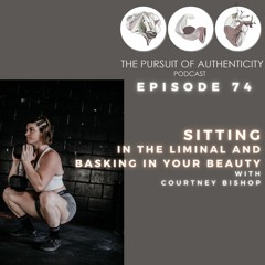 Episode 74: Sitting In The Liminal And Basking In Your Beauty With Courtney Bishop