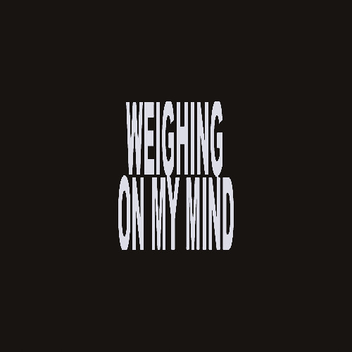 WEIGHING ON MY MIND!
