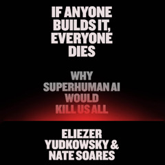 If Anyone Builds It, Everyone Dies By Eliezer Yudkowsky & Nate Soares, Read By Rafe Beckley