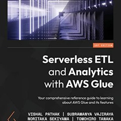 [Read] PDF EBOOK EPUB KINDLE Serverless ETL and Analytics with AWS Glue: Your comprehensive referenc