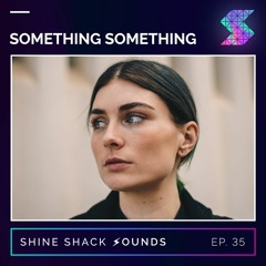 Shine Shack Sounds #035 - Something Something