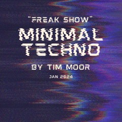 "Freak show' Minimal techno Mix by Tim Moor - Jan24