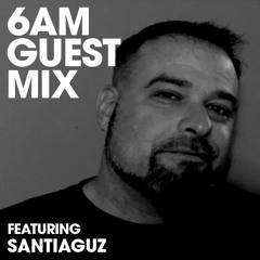 6AM Guest Mix: Santiaguz