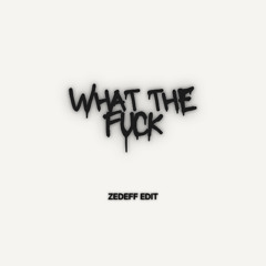 What The Fuck - ZEDEFF EDIT