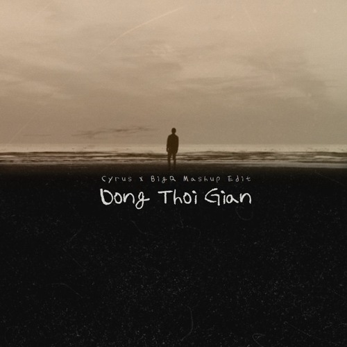 Dòng Thời Gian ( Cyrus x BigQ Mashup & Edit ) - Nguyễn Hải Phong *FREE DOWNLOAD*