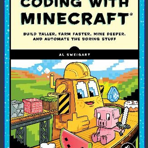 Coding with Minecraft: Build Taller, Farm Faster, Mine Deeper, and Automate  the Boring Stuff