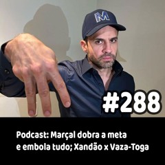 288 - Podcast: Marçal dobra a meta e embola tudo; Xandão x Vaza-Toga