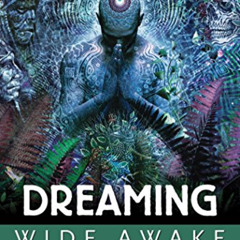 FREE PDF 📔 Dreaming Wide Awake: Lucid Dreaming, Shamanic Healing, and Psychedelics b