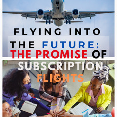 Flying into the Future_ The Promise of Subscription Flights