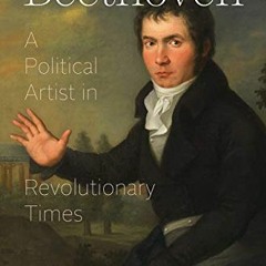 [GET] [EPUB KINDLE PDF EBOOK] Beethoven: A Political Artist in Revolutionary Times by