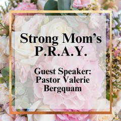 Guest Speaker Pastor Valerie Bergquam: Strong Mom's P.R.A.Y.