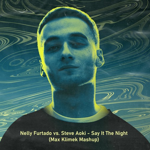 Nelly Furtado x Steve Aoki - Say It The Night (Max Klimek Mashup)