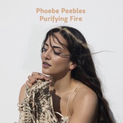Phoebe Peebles - Purifying Fire