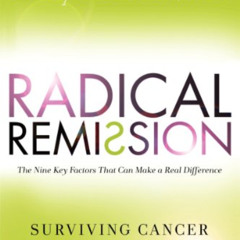 [ACCESS] EBOOK 📂 Radical Remission: Surviving Cancer Against All Odds by  Kelly A. T
