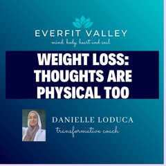 #7 Weight Loss: Thoughts Are Physical Too