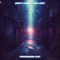 Dont Forget My Love (Pandorah Edit)