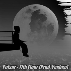 Pulsar - 17th Floor (Prod. Yeshen)