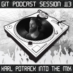 GIT Podcast Session 113 # Karl Potreck Into The Mix