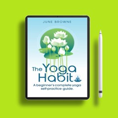 The Yoga Habit: A beginner's complete yoga self-practice guide.. Cost-Free Read [PDF]