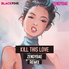 BLACKPINK - 'Kill This Love' (Zendybae Remix)