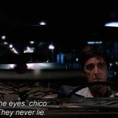 Scarface (1983) The Eyes, Chico. They Never Lie.