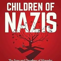 Children of Nazis: The Sons and Daughters of Himmler, Göring, Höss, Mengele, and Others— Living