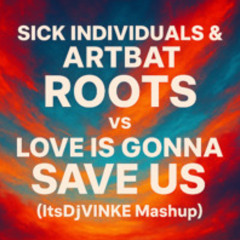 Sick individuals & ArtBat - ROOTS vs Love is gonna save us (ItsDjVINKE Remix/Mashup)