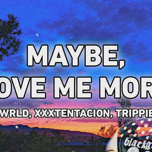Stream Juice WRLD, XXXTENTACION, Trippie Redd Maybe, Love Me More
