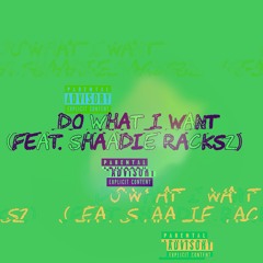 Do What I Want (feat. Shaadie Racksz)