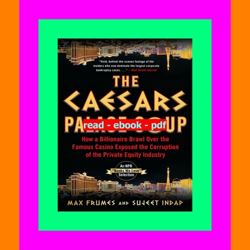 ^R.E.A.D.^ The Caesars Palace Coup How A Billionaire Brawl Over the Famous Casino Exposed the Power