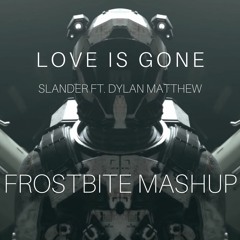 Love is Gone (FROSTBITE MASHUP)