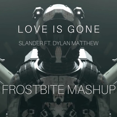 Love is Gone (FROSTBITE MASHUP)