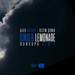 Alex Macris & Gizem Çınar - Ginger Lemonade (Bun Xapa Remix)