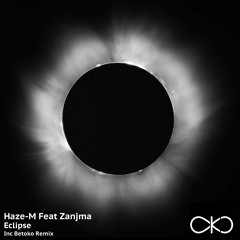 Haze - M Feat Zanjma - Eclipse (Betoko Remix)(OKO Recordings) OUT NOW!
