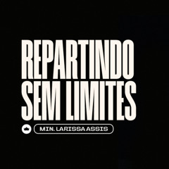 Repartindo Sem Limites | Min. Larissa Assis