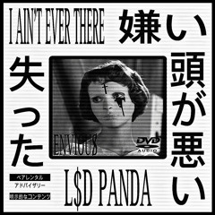L$D PANDA- I AIN’T EVER THERE (UGLY MIX) [Prod. ENVIOUS̸]