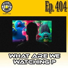 Episode 404 - What Are We Watching?