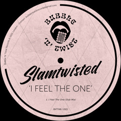 SLAMTWISTED - I Feel The One [BNT046] Bubble N Twist Rec / 14th May 2021