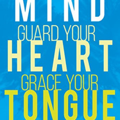 [View] EPUB 📒 Guide Your Mind, Guard Your Heart, Grace Your Tongue by  Carol Burton