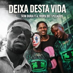 Deixa Desta Vida (feat. A Tropa Do 7 Pecados)