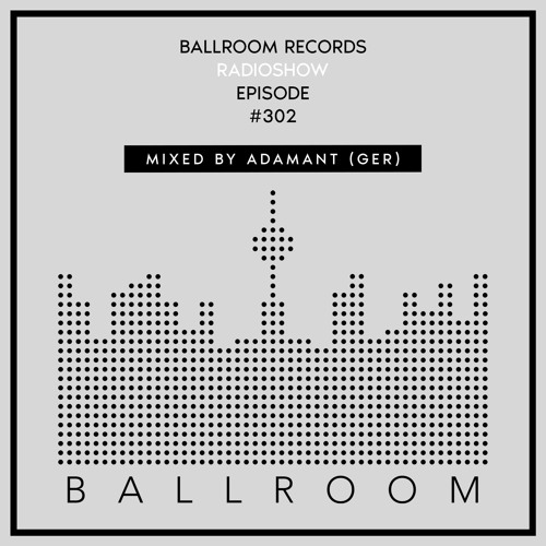 Stream Adamant Ger Ballroom Records Radioshow 302 By Adamant Ger Listen Online For Free On Soundcloud