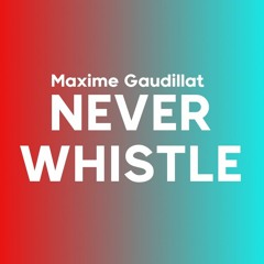 Maxime Gaudillat - Never Whistle