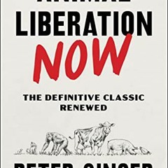 READ KINDLE 📜 Animal Liberation Now: The Definitive Classic Renewed by  Peter Singer