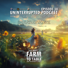 UNINTERRUPTED PODCAST EP 38 - FARM TO TABLE