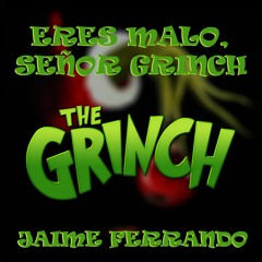 ERES MALO, SEÑOR GRINCH ( EL GRINCH ) feat. Jaime Ferrando