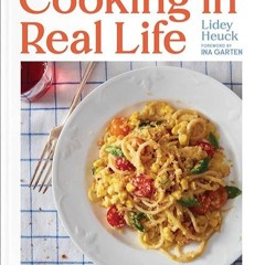 Free read✔ Cooking in Real Life: Delicious & Doable Recipes for Every Day (A Cookbook)