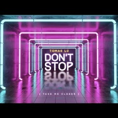 Tomas Lu - Don't Stop (take Me Closer)