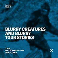#527 Blurry Creatures and Blurry Tour Stories
