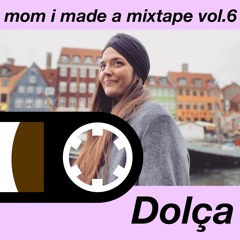 mom i made a mixtape // vol.6 // Dolça