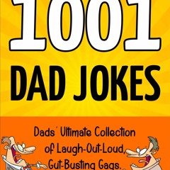 READ 1001 Dad Jokes: Dads' Ultimate Collection of Laugh-Out-Loud, Gut-Busting Ga